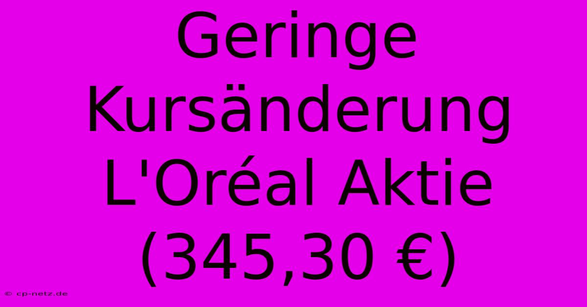 Geringe Kursänderung L'Oréal Aktie (345,30 €)