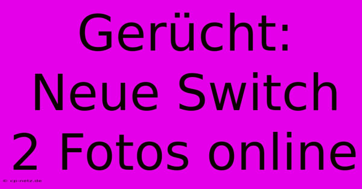 Gerücht: Neue Switch 2 Fotos Online