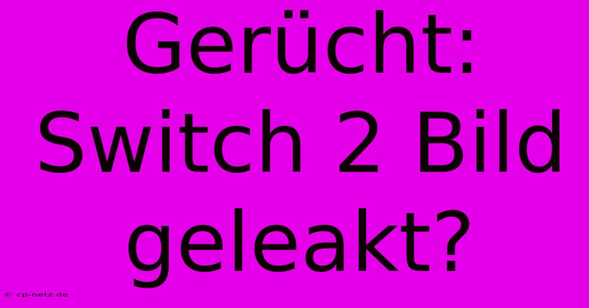 Gerücht: Switch 2 Bild Geleakt?