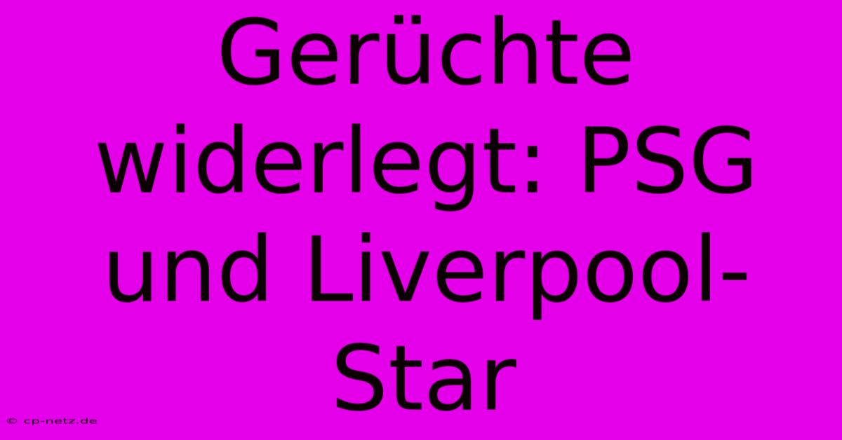 Gerüchte Widerlegt: PSG Und Liverpool-Star