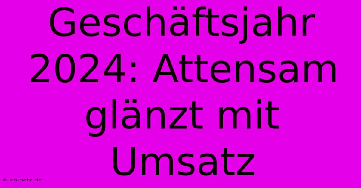 Geschäftsjahr 2024: Attensam Glänzt Mit Umsatz