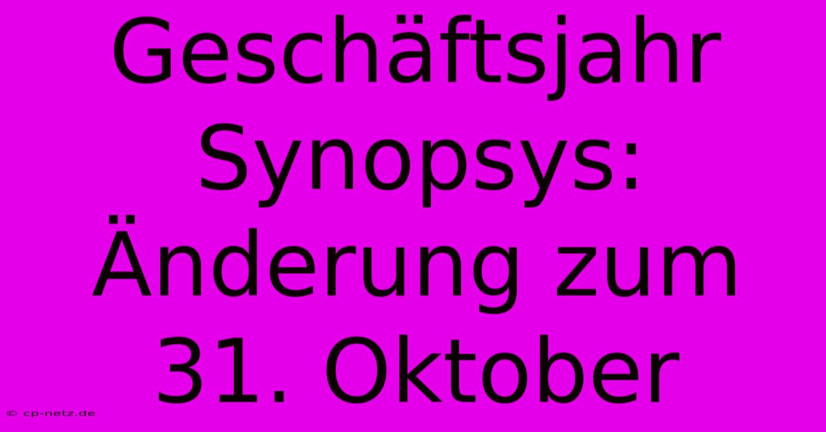 Geschäftsjahr Synopsys:  Änderung Zum 31. Oktober