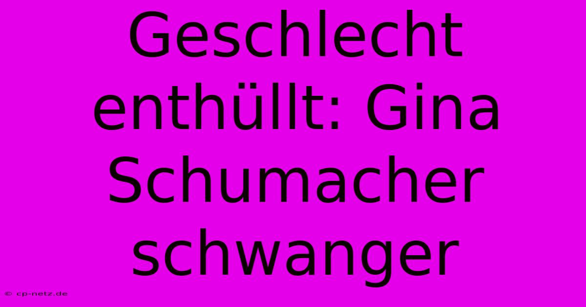 Geschlecht Enthüllt: Gina Schumacher Schwanger