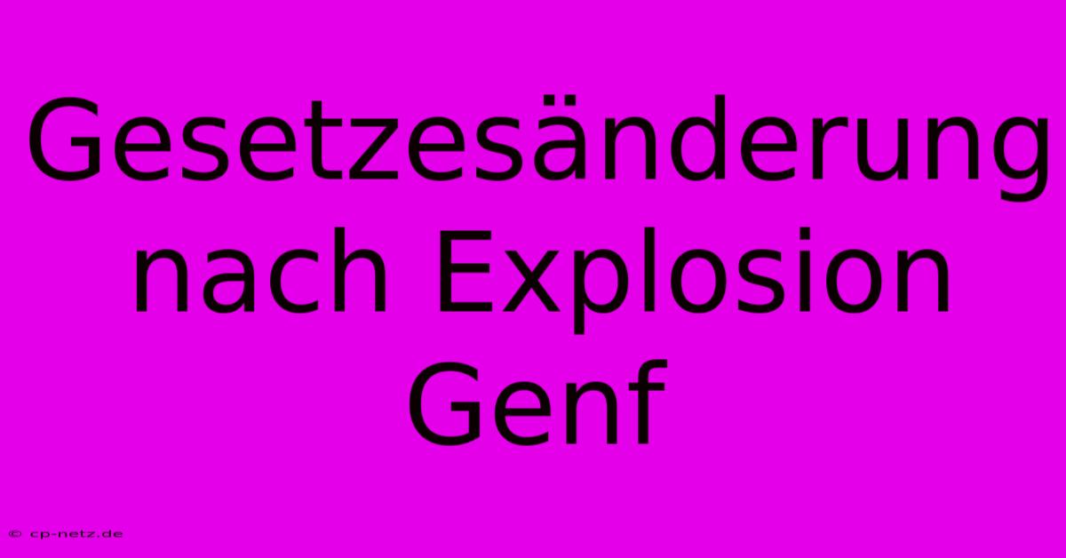 Gesetzesänderung Nach Explosion Genf