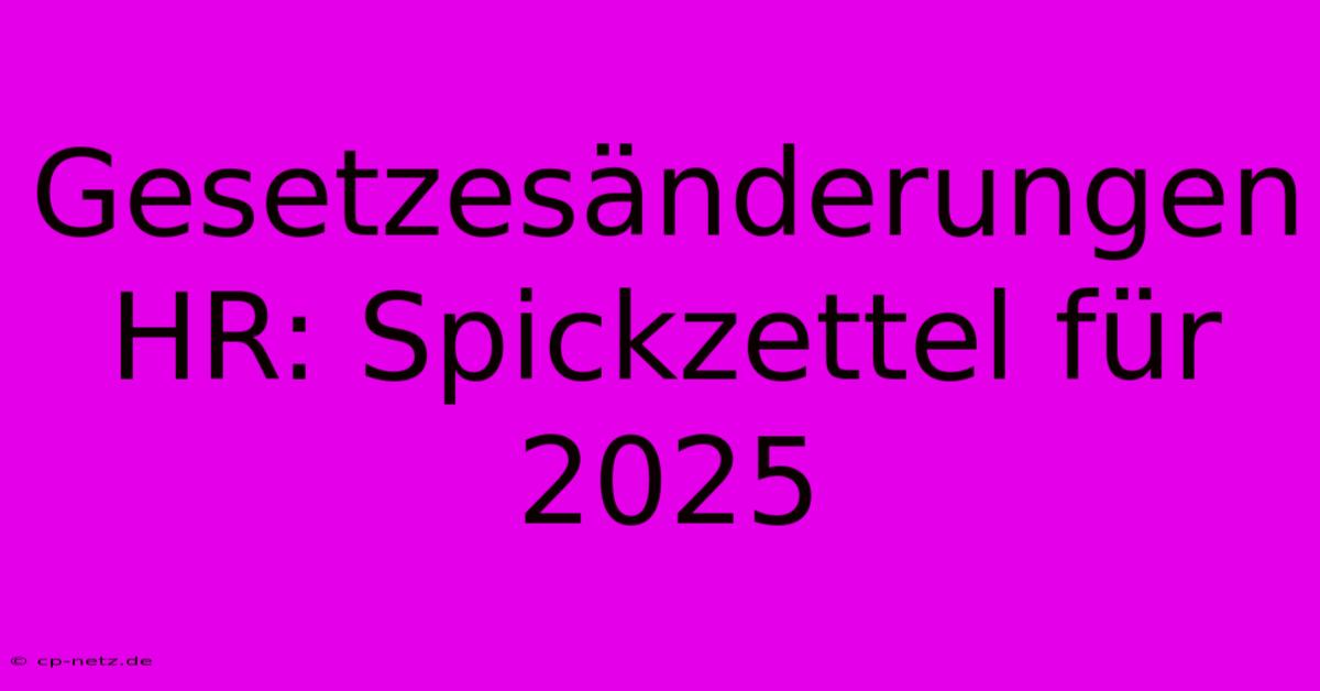 Gesetzesänderungen HR: Spickzettel Für 2025