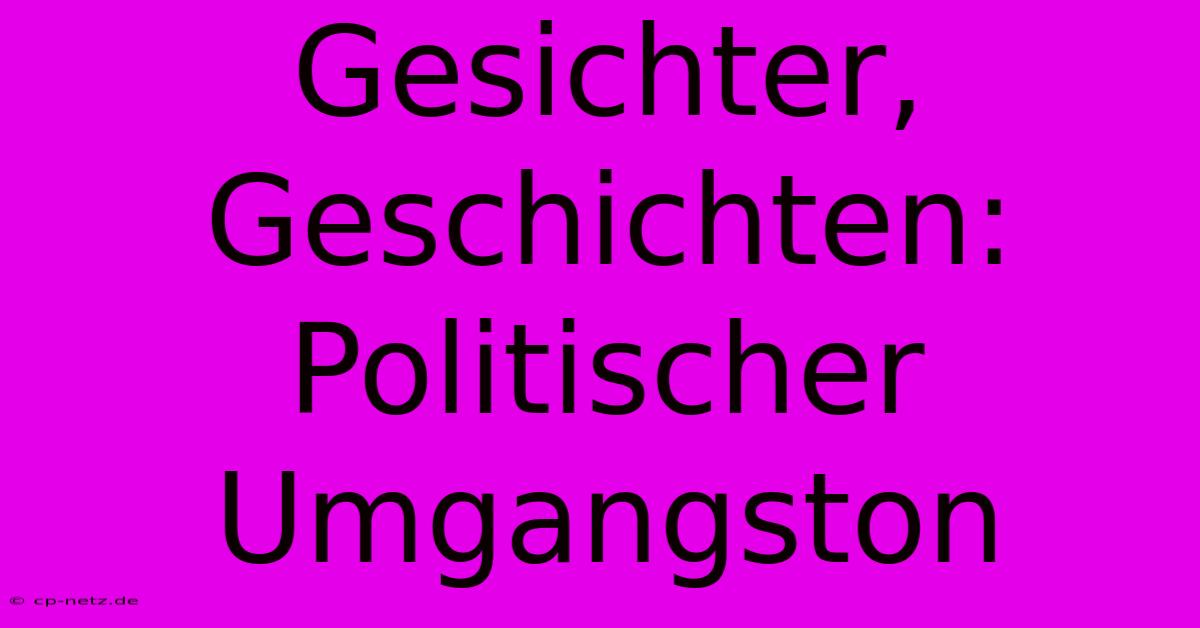 Gesichter, Geschichten: Politischer Umgangston