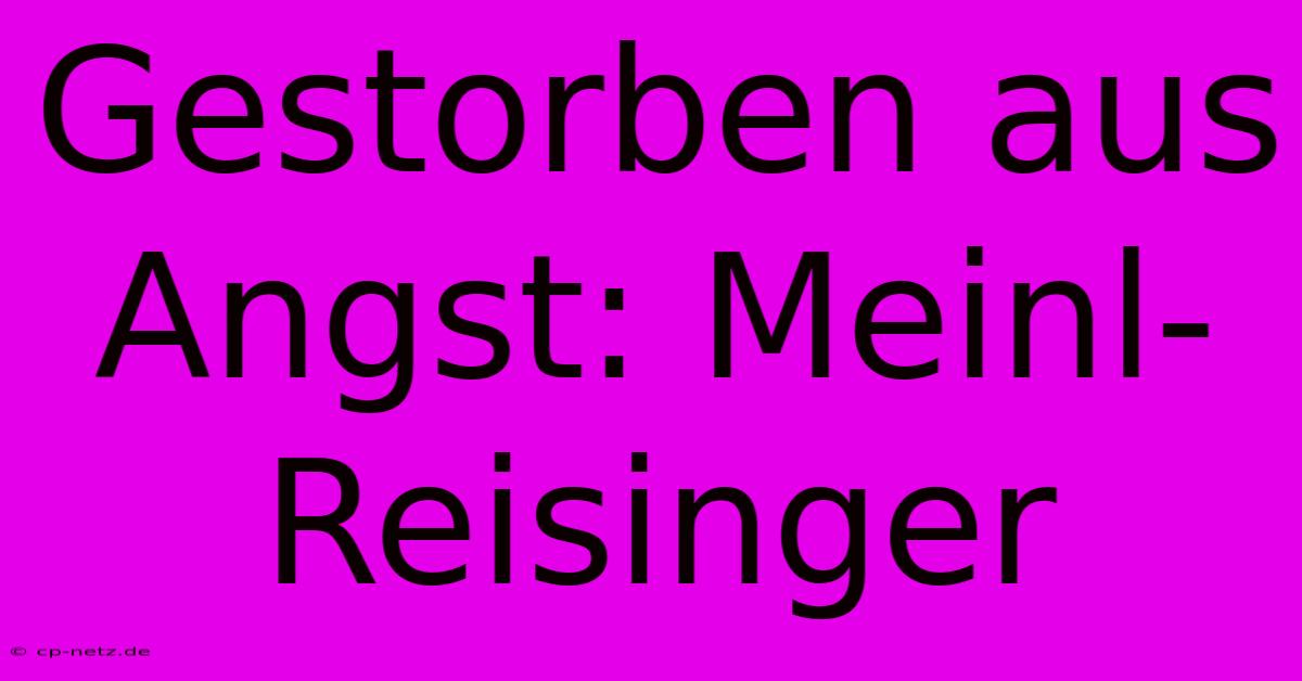 Gestorben Aus Angst: Meinl-Reisinger