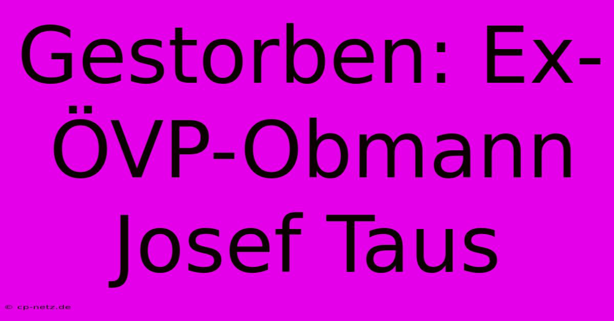 Gestorben: Ex-ÖVP-Obmann Josef Taus