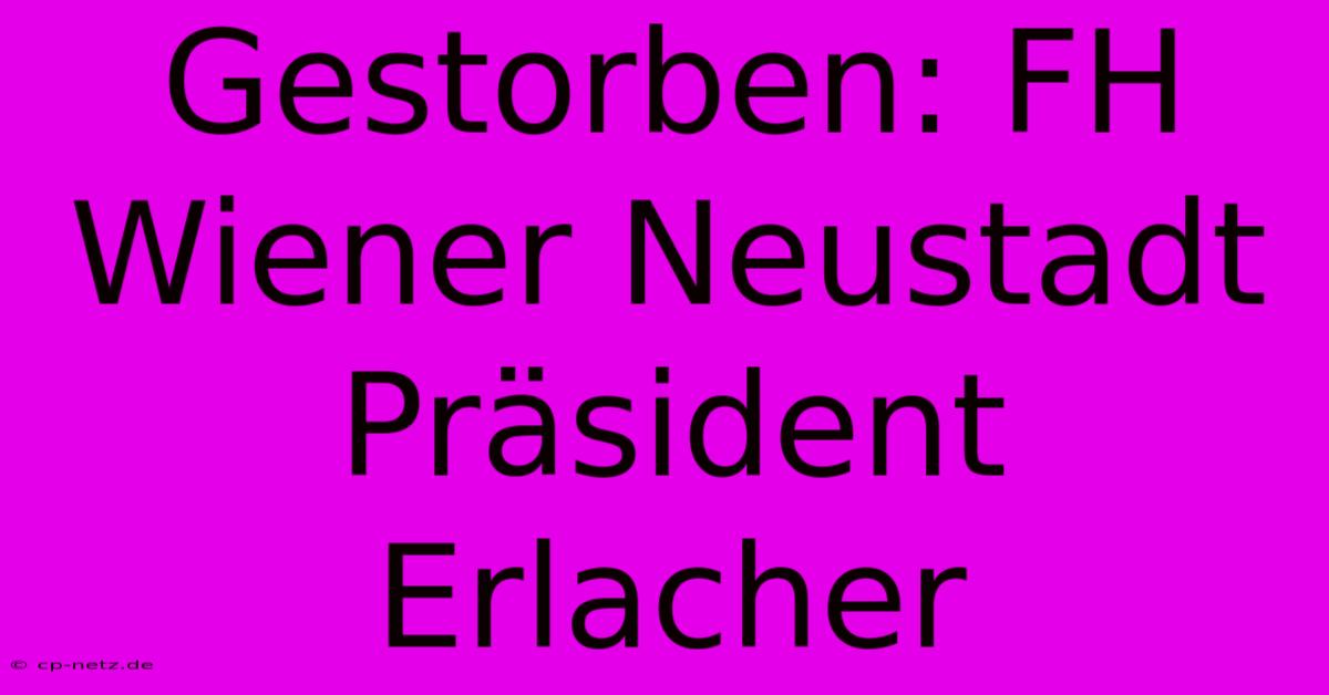 Gestorben: FH Wiener Neustadt Präsident Erlacher