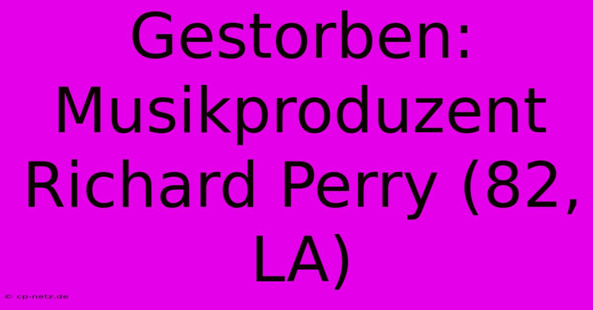 Gestorben: Musikproduzent Richard Perry (82, LA)