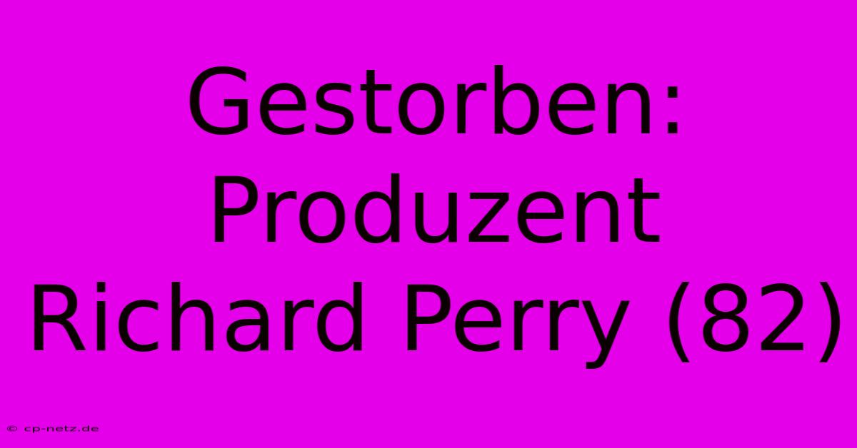 Gestorben: Produzent Richard Perry (82)