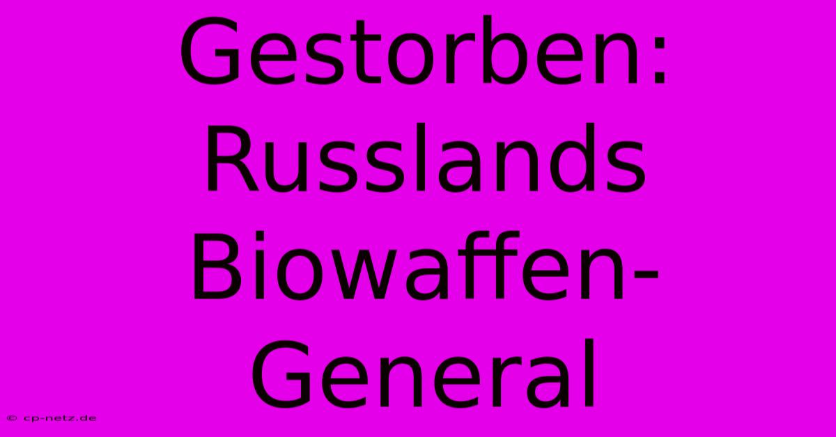 Gestorben: Russlands Biowaffen-General