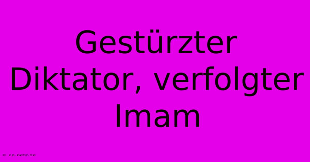 Gestürzter Diktator, Verfolgter Imam