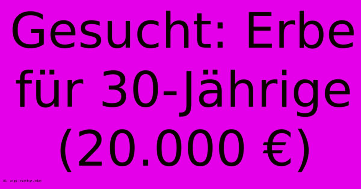 Gesucht: Erbe Für 30-Jährige (20.000 €)