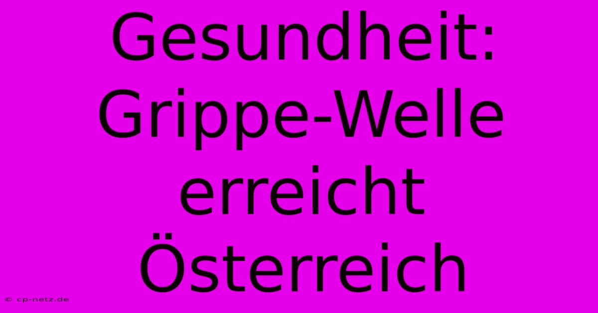 Gesundheit: Grippe-Welle Erreicht Österreich