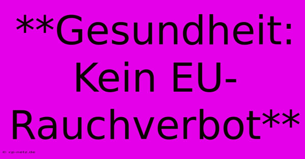 **Gesundheit:  Kein EU-Rauchverbot**