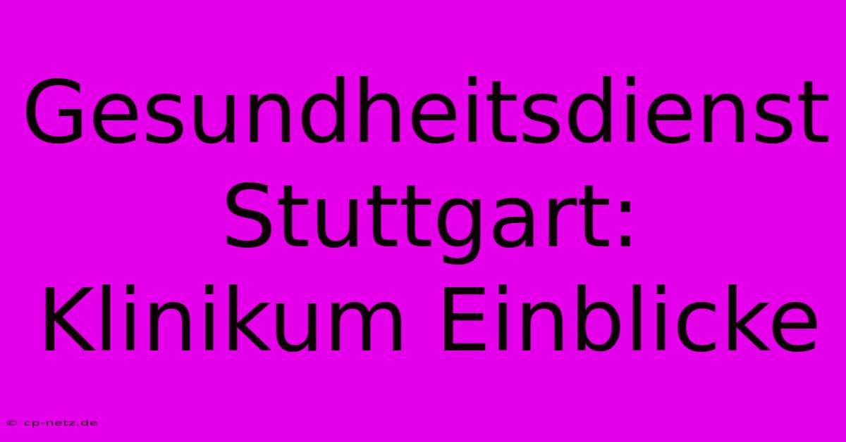 Gesundheitsdienst Stuttgart: Klinikum Einblicke