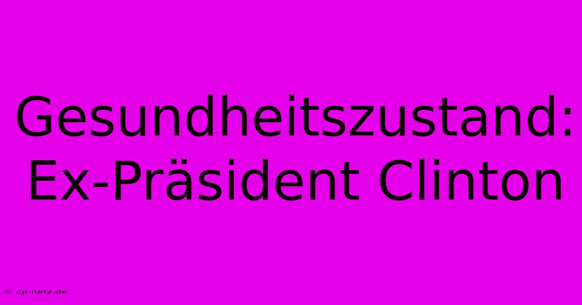 Gesundheitszustand: Ex-Präsident Clinton