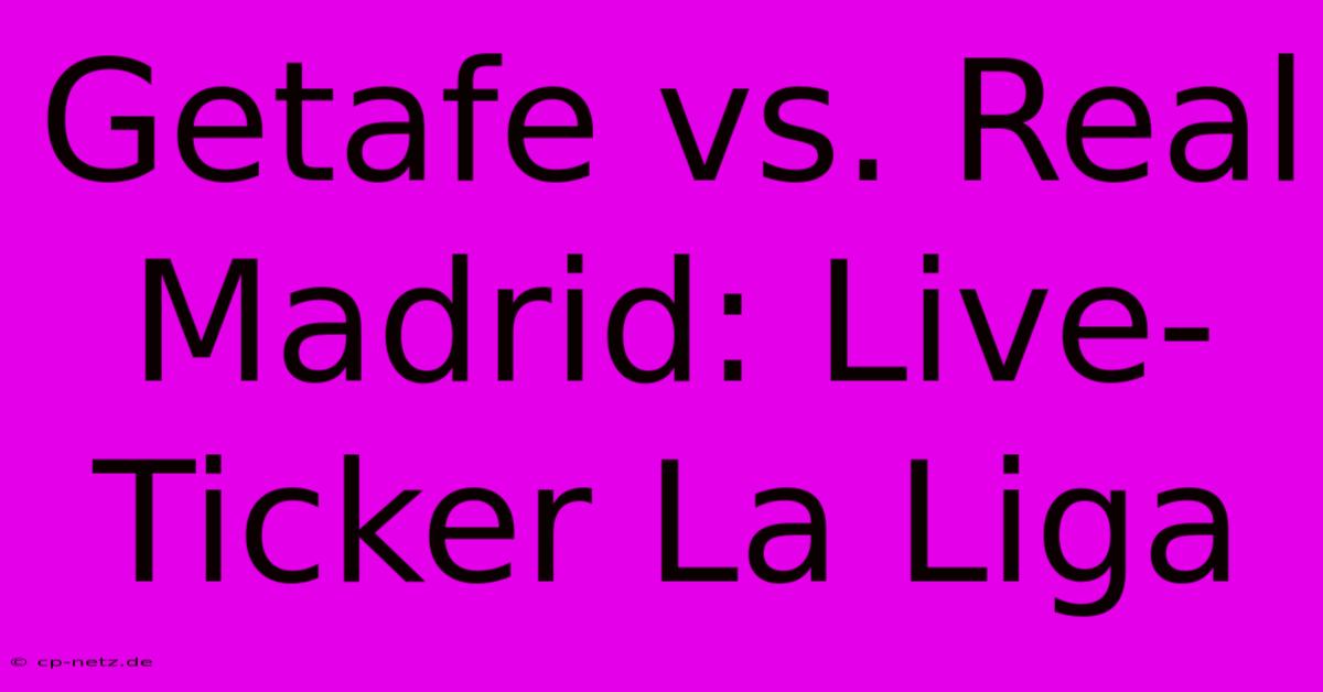 Getafe Vs. Real Madrid: Live-Ticker La Liga