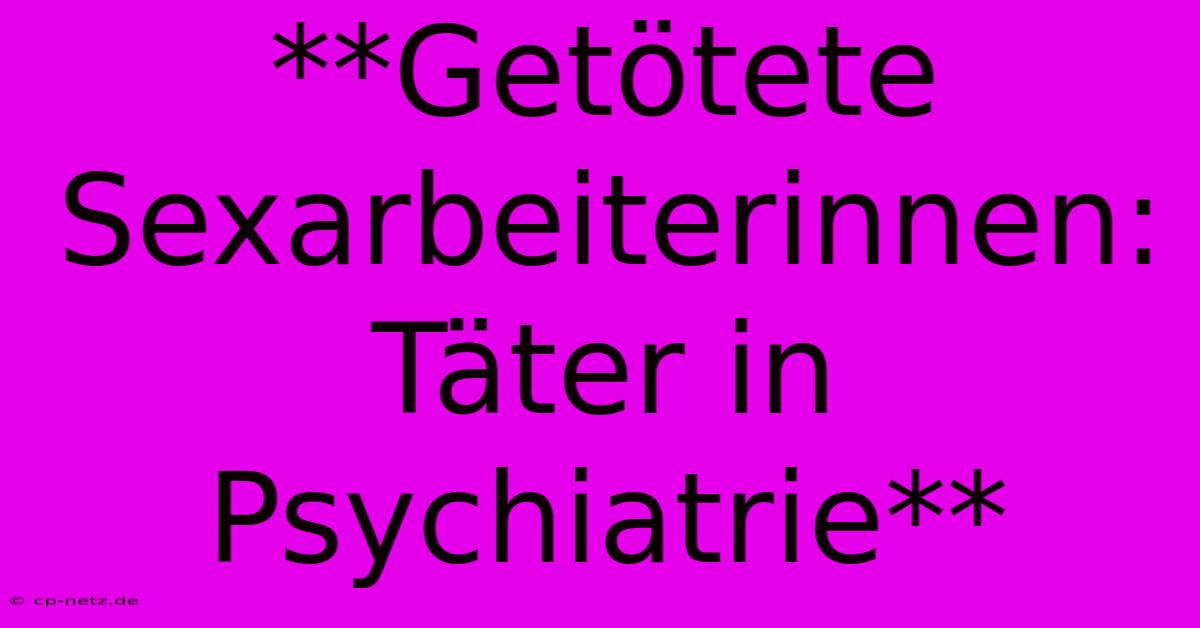 **Getötete Sexarbeiterinnen: Täter In Psychiatrie**