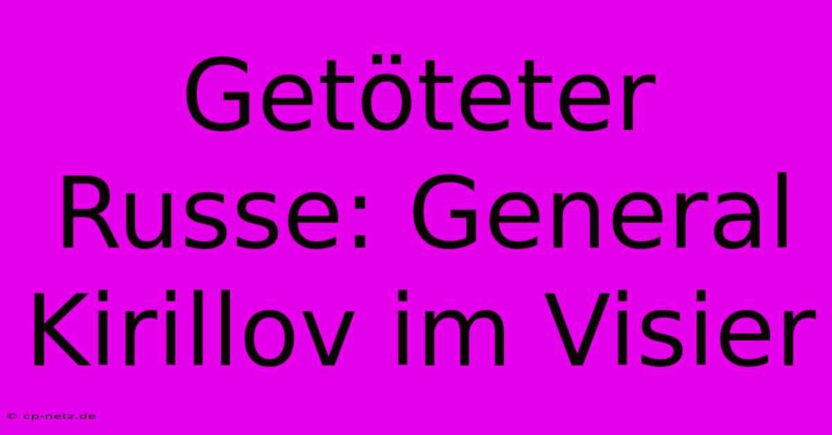 Getöteter Russe: General Kirillov Im Visier