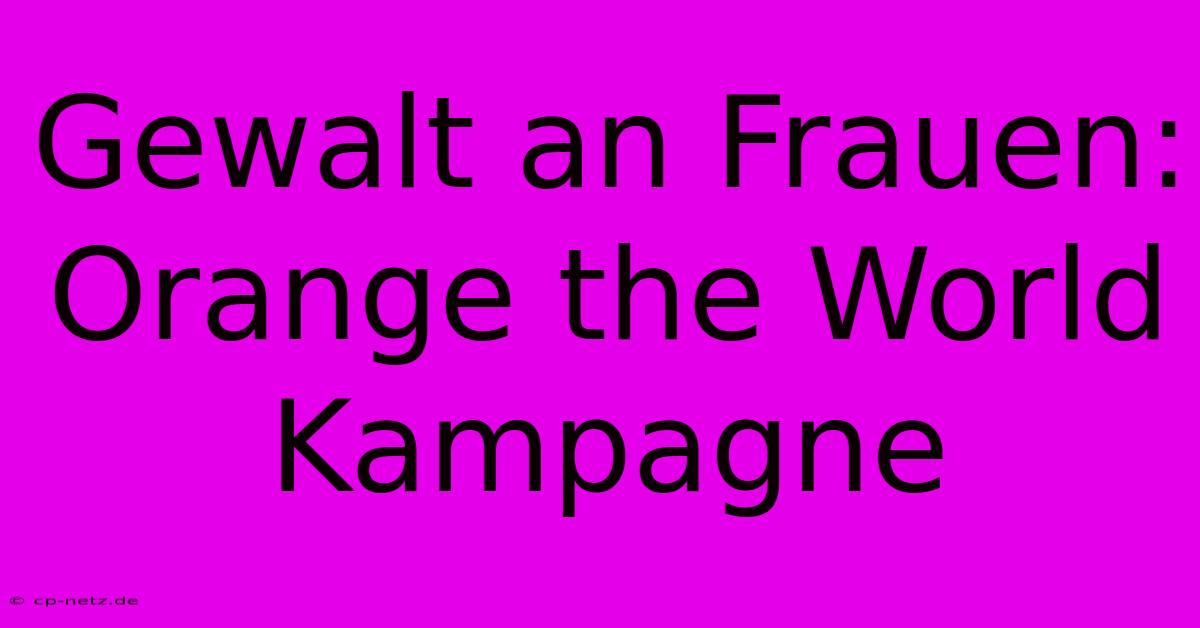 Gewalt An Frauen: Orange The World Kampagne