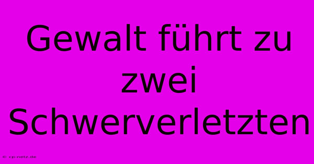 Gewalt Führt Zu Zwei Schwerverletzten