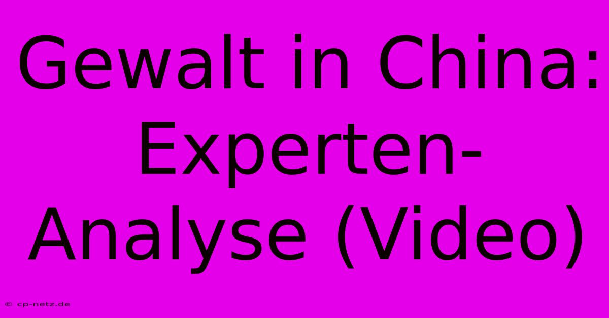 Gewalt In China: Experten-Analyse (Video)