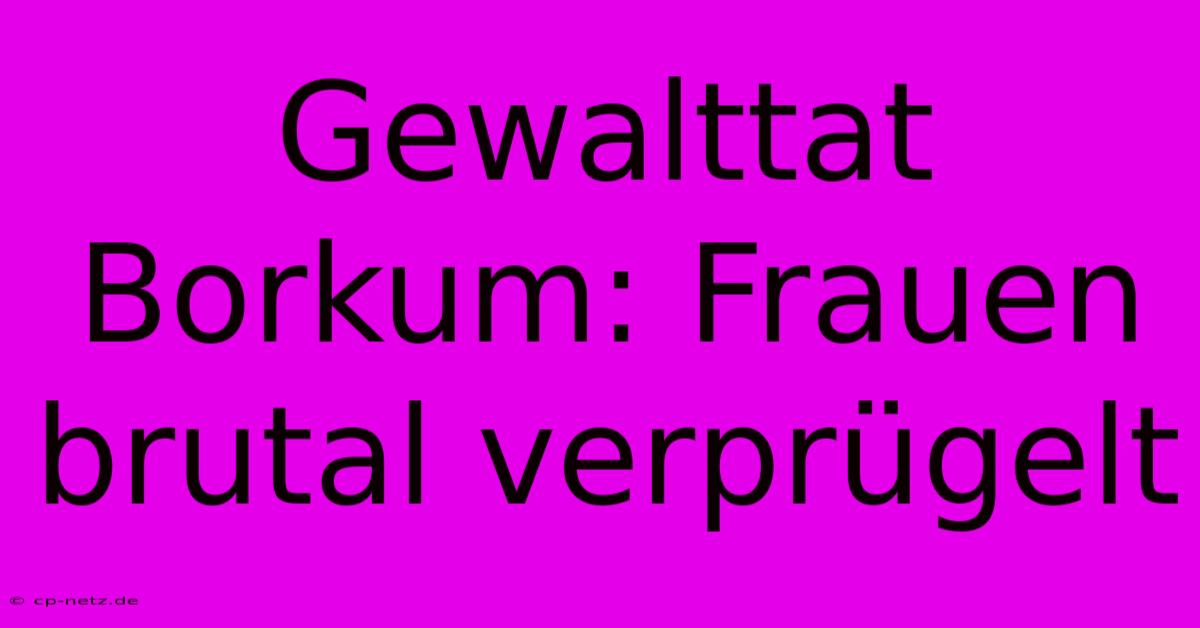 Gewalttat Borkum: Frauen Brutal Verprügelt