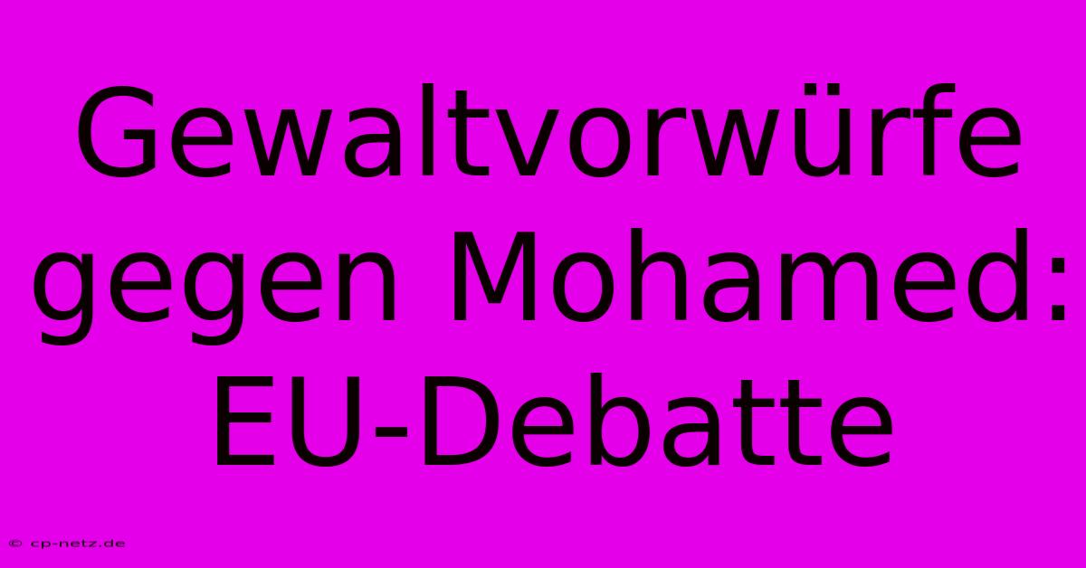 Gewaltvorwürfe Gegen Mohamed: EU-Debatte