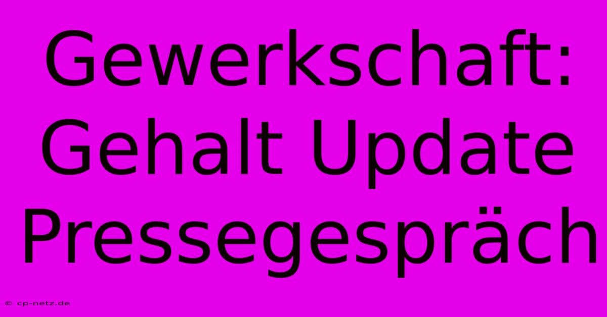 Gewerkschaft: Gehalt Update Pressegespräch