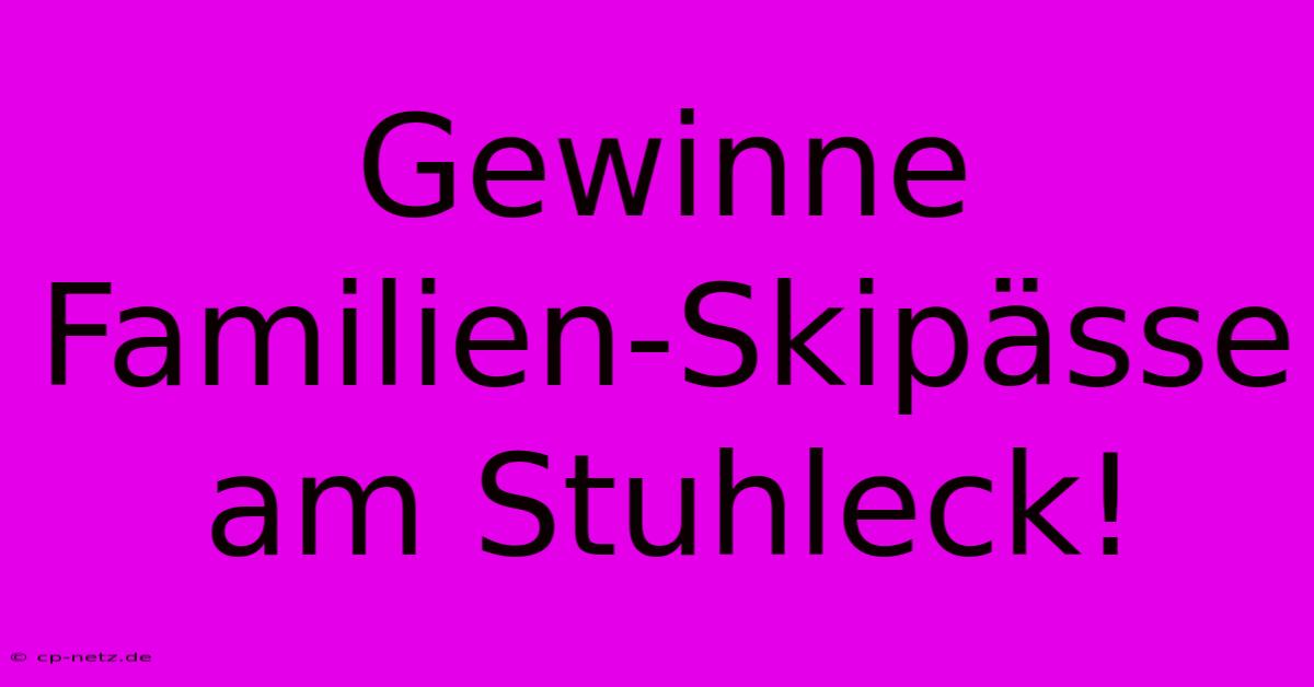 Gewinne Familien-Skipässe Am Stuhleck!