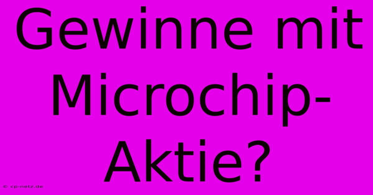 Gewinne Mit Microchip-Aktie?