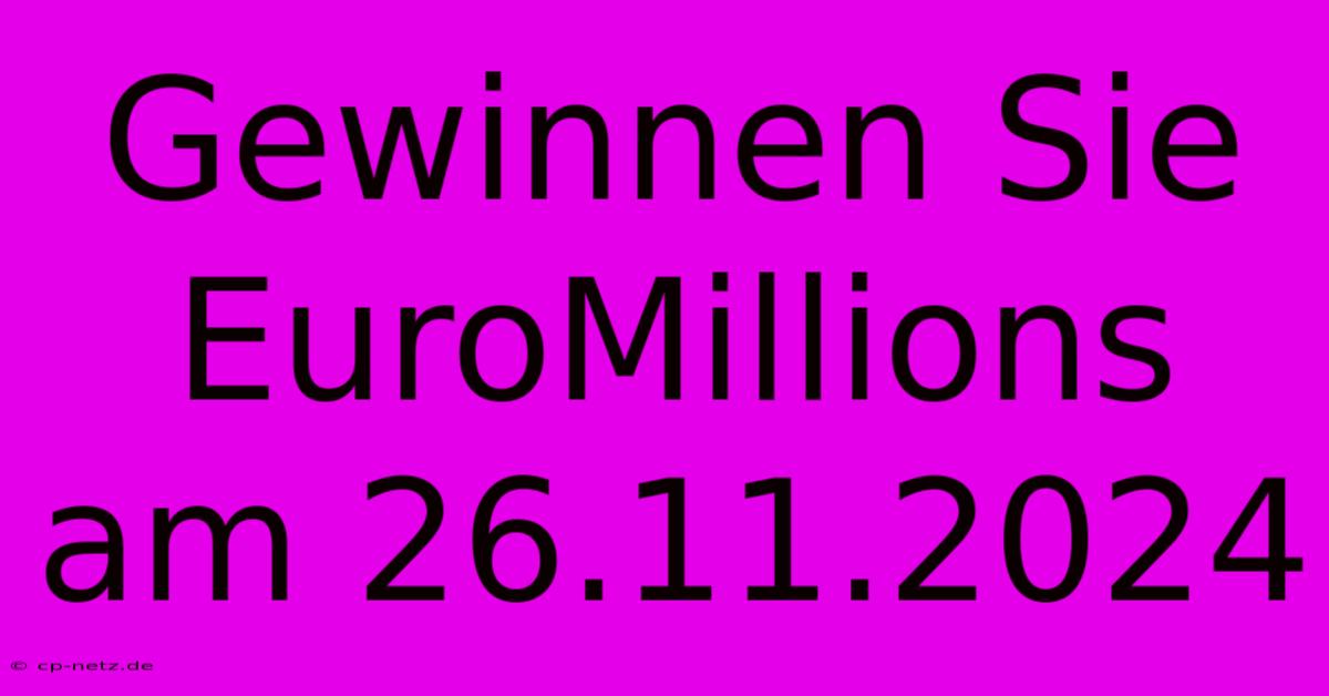 Gewinnen Sie EuroMillions Am 26.11.2024