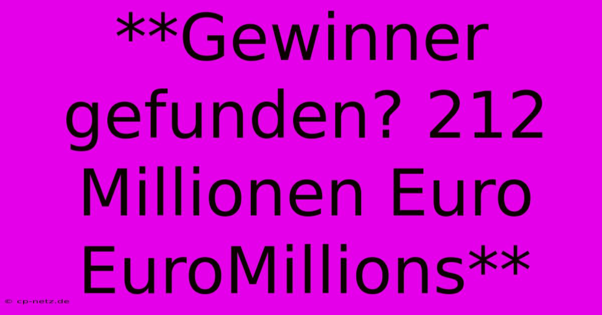 **Gewinner Gefunden? 212 Millionen Euro EuroMillions**