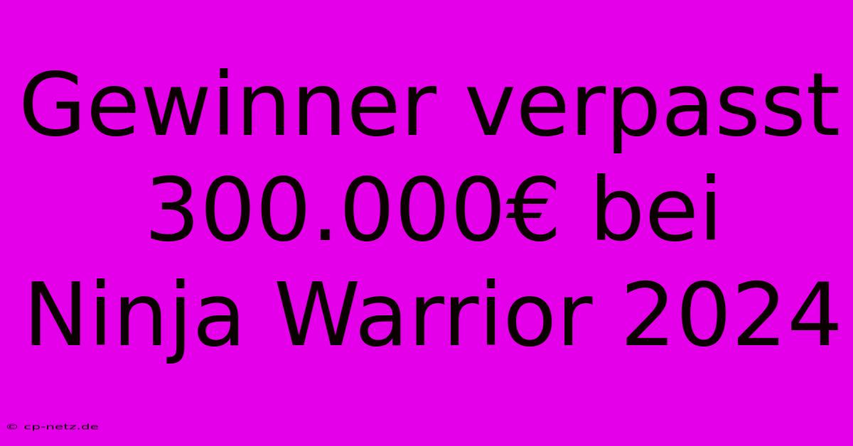 Gewinner Verpasst 300.000€ Bei Ninja Warrior 2024