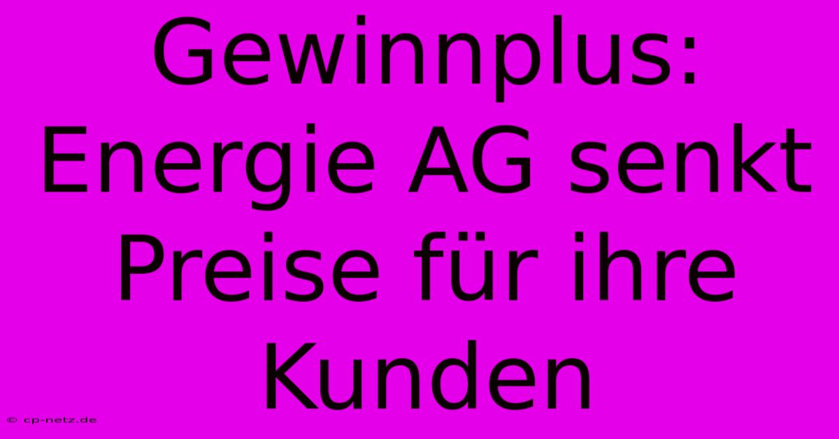 Gewinnplus: Energie AG Senkt Preise Für Ihre Kunden