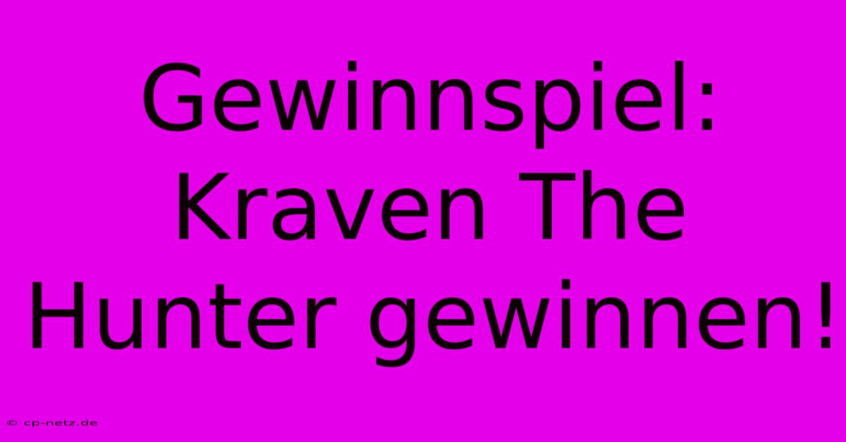 Gewinnspiel: Kraven The Hunter Gewinnen!