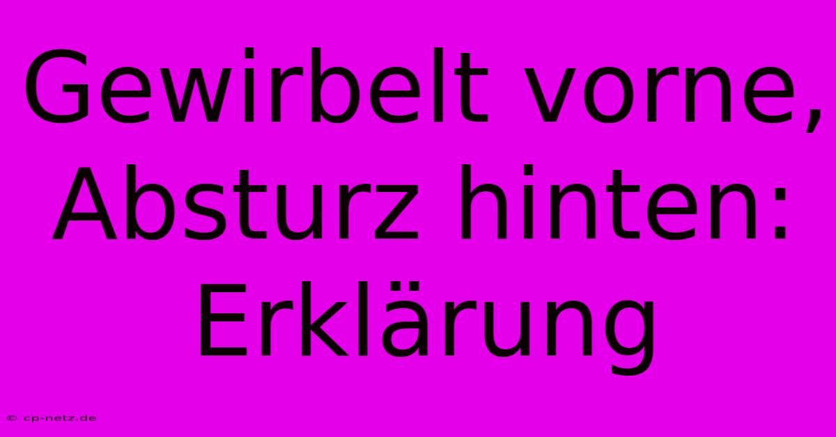 Gewirbelt Vorne, Absturz Hinten: Erklärung