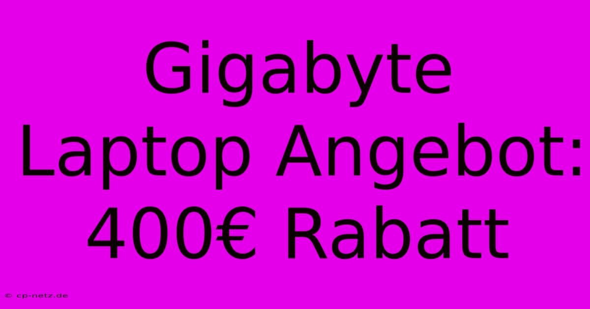 Gigabyte Laptop Angebot: 400€ Rabatt