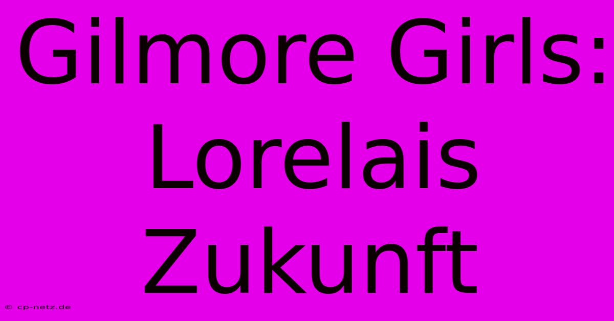 Gilmore Girls: Lorelais Zukunft