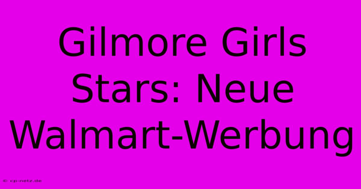 Gilmore Girls Stars: Neue Walmart-Werbung