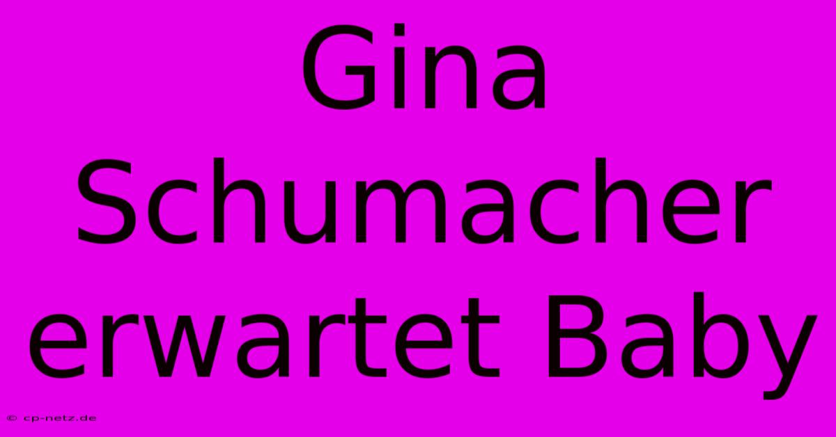 Gina Schumacher Erwartet Baby