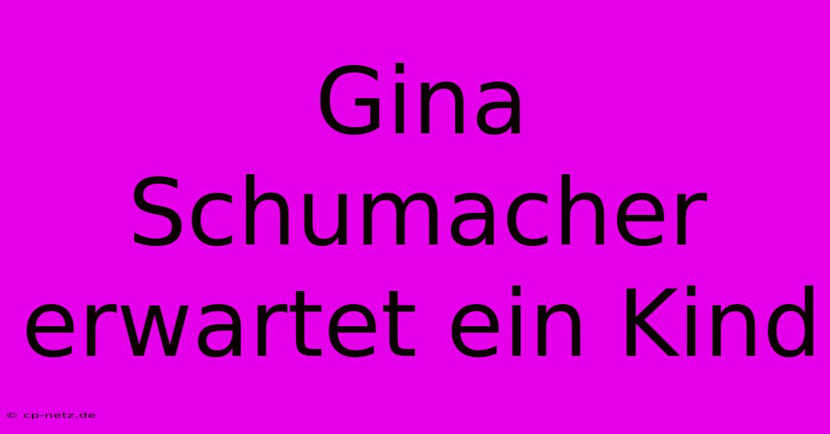 Gina Schumacher Erwartet Ein Kind