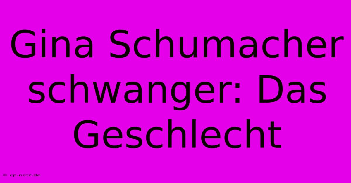 Gina Schumacher Schwanger: Das Geschlecht