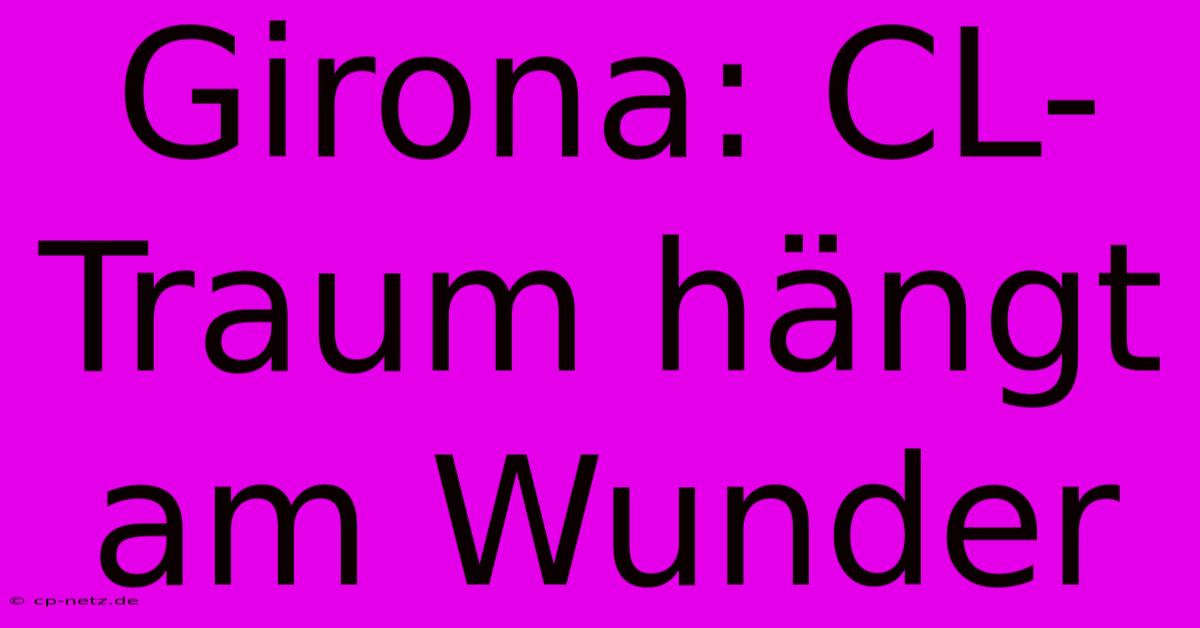 Girona: CL-Traum Hängt Am Wunder