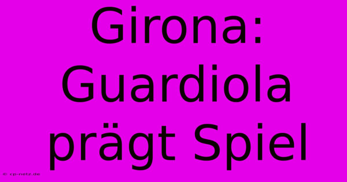 Girona:  Guardiola Prägt Spiel