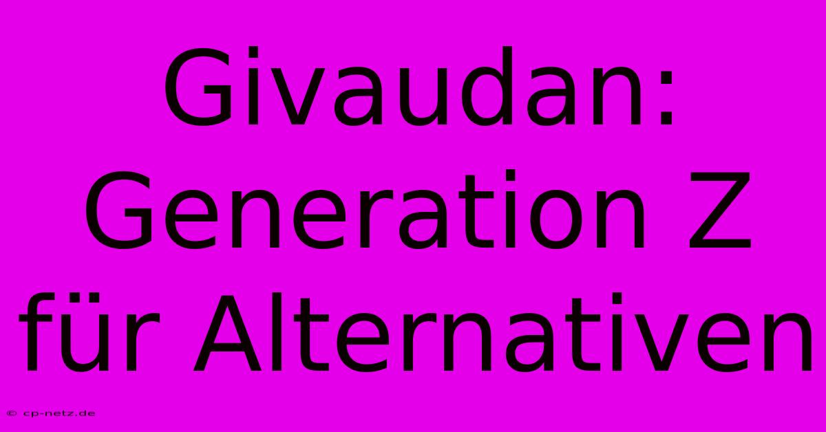 Givaudan: Generation Z Für Alternativen