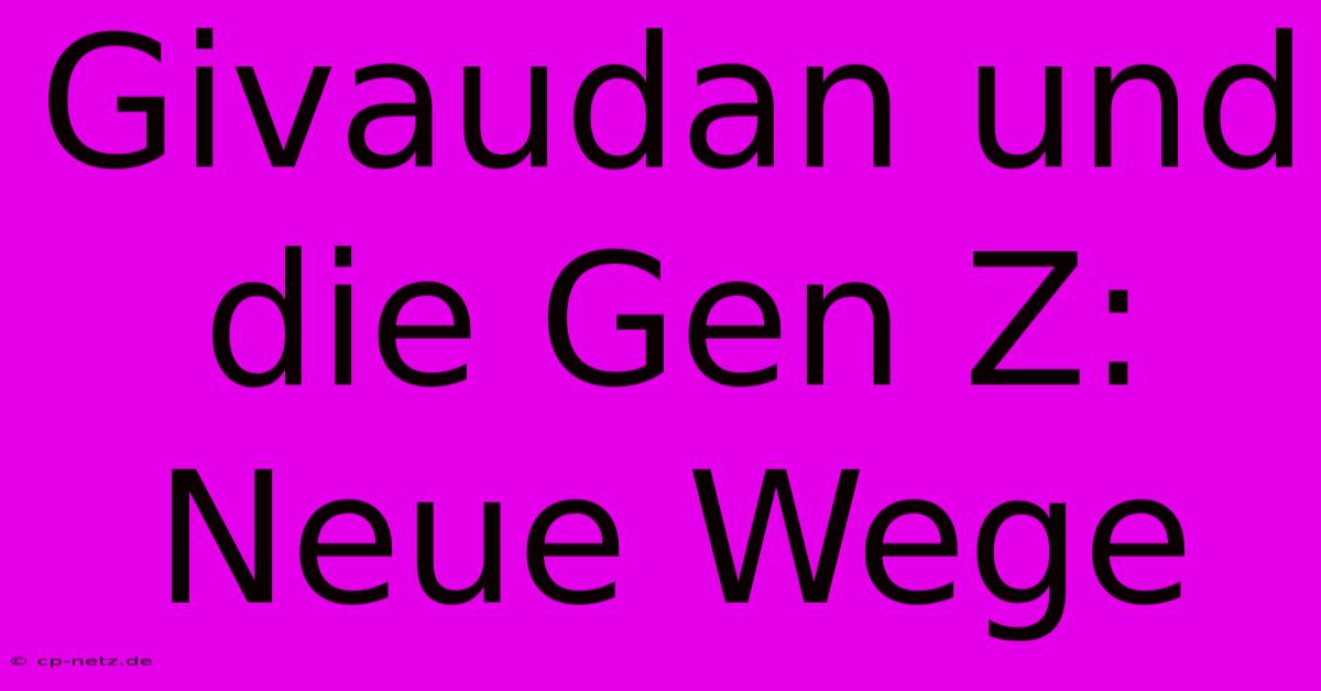 Givaudan Und Die Gen Z: Neue Wege