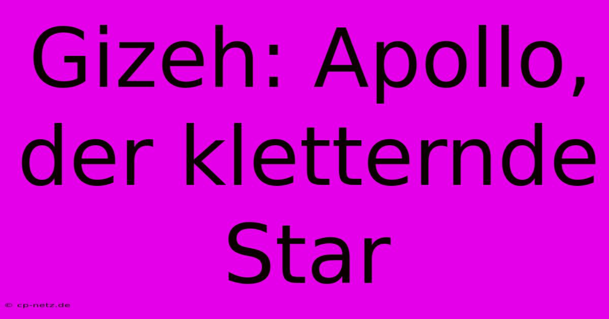 Gizeh: Apollo, Der Kletternde Star